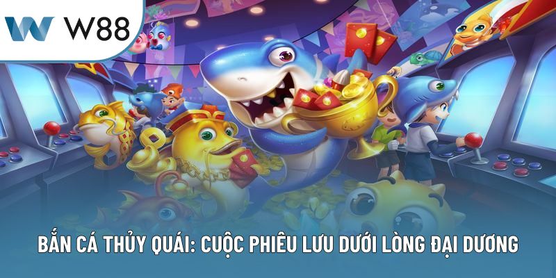 Bắn Cá Thủy Quái: Cuộc Phiêu Lưu Dưới Lòng Đại Dương