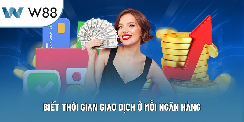 Biết thời gian giao dịch ở mỗi ngân hàng