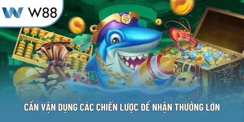 Cần vận dụng các chiến lược để nhận thưởng lớn