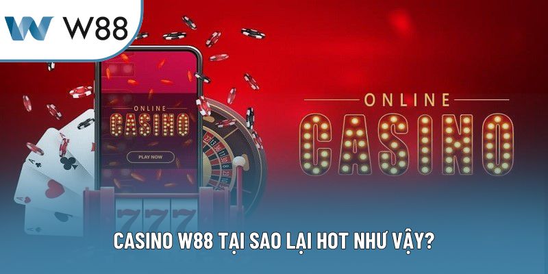 Casino W88 tại sao lại hot như vậy?