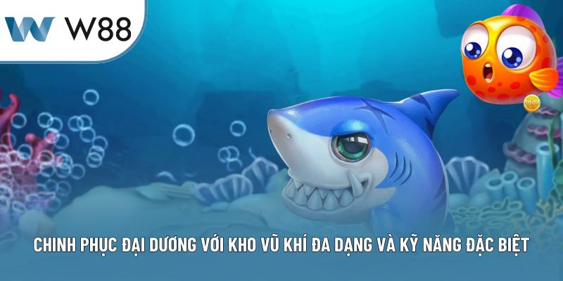Chinh phục đại dương với kho vũ khí đa dạng và kỹ năng đặc biệt
