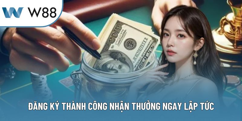 Đăng ký thành công nhận thưởng ngay lập tức