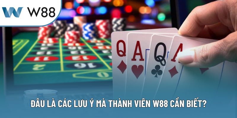 Đâu là các lưu ý mà thành viên W88 cần biết?