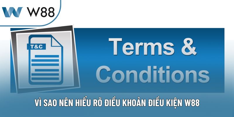 Vì sao nên hiểu rõ điều khoản điều kiện W88