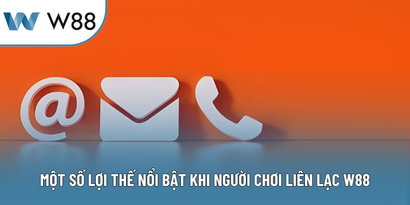 Một số lợi thế nổi bật khi người chơi liên lạc W88