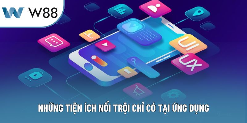 Những tiện ích nổi trội chỉ có tại ứng dụng