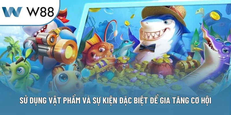 Sử dụng vật phẩm và sự kiện đặc biệt để gia tăng cơ hội