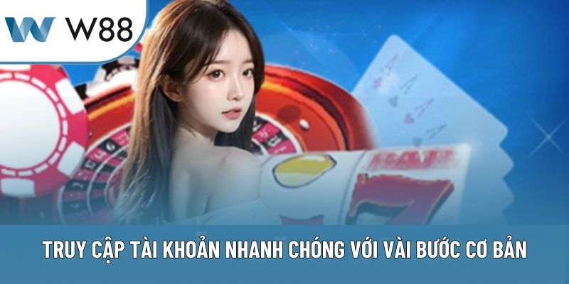 Truy cập tài khoản nhanh chóng với vài bước cơ bản
