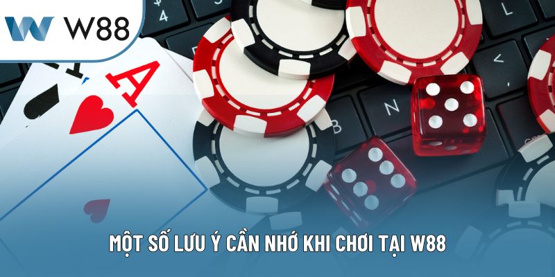 Một số lưu ý cần nhớ khi chơi tại W88